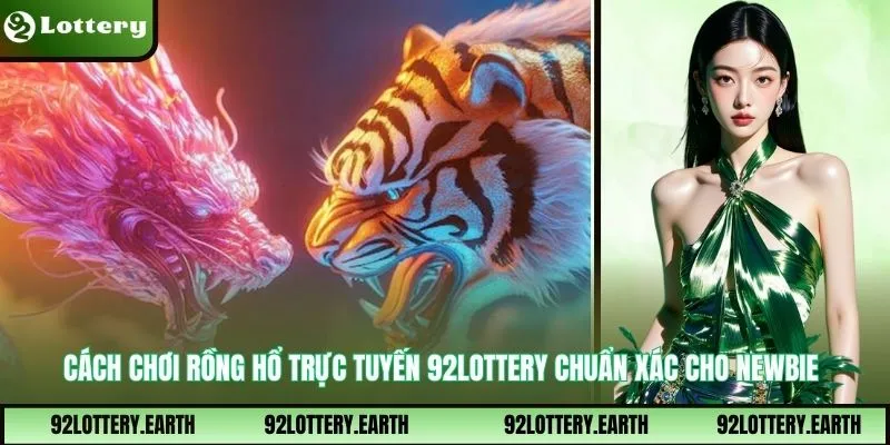 Cách Chơi Rồng Hổ Trực Tuyến 92Lottery Chuẩn Xác Cho Newbie