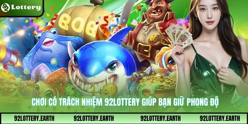 Chơi có trách nhiệm 92Lottery giúp bạn giữ phong độ