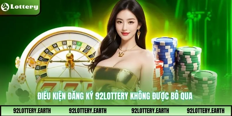 Điều kiện đăng ký 92Lottery không được bỏ qua