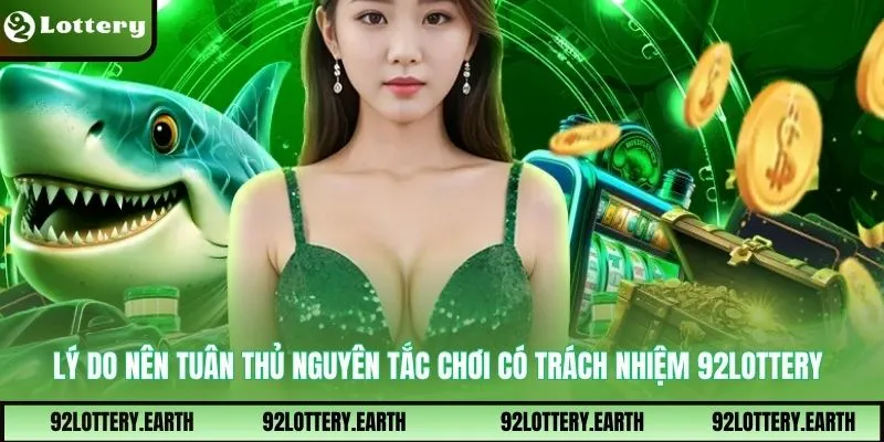 Lý do nên tuân thủ nguyên tắc chơi có trách nhiệm 92Lottery
